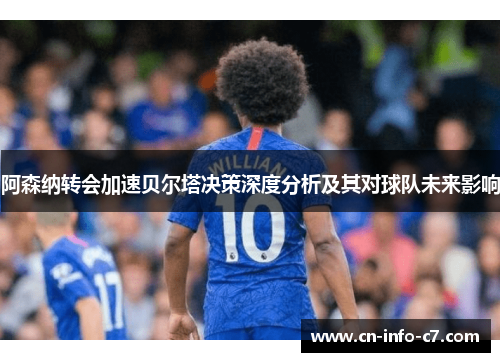 阿森纳转会加速贝尔塔决策深度分析及其对球队未来影响