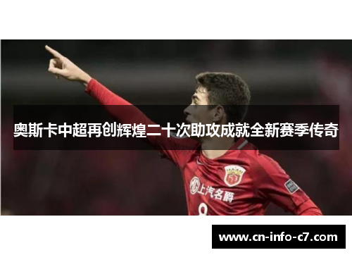 奥斯卡中超再创辉煌二十次助攻成就全新赛季传奇