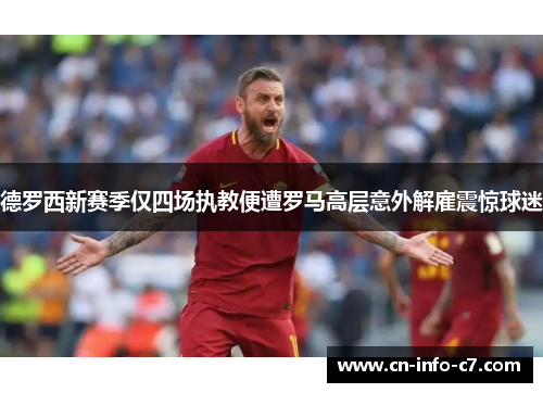 德罗西新赛季仅四场执教便遭罗马高层意外解雇震惊球迷