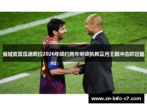 曼城官宣瓜迪奥拉2026年续约两年继续执教蓝月王朝冲击欧冠篇