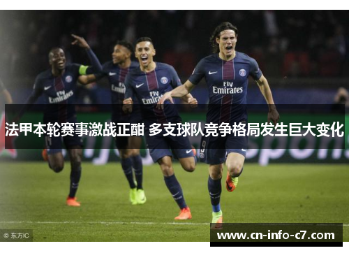 法甲本轮赛事激战正酣 多支球队竞争格局发生巨大变化 法甲本轮赛事激战正酣 多支球队竞争格局发生巨大变化