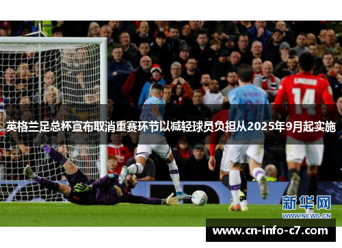 英格兰足总杯宣布取消重赛环节以减轻球员负担从2025年9月起实施 英格兰足总杯宣布取消重赛环节以减轻球员负担从2025年9月起实施