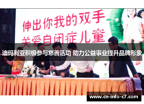 迪玛利亚积极参与慈善活动 助力公益事业提升品牌形象