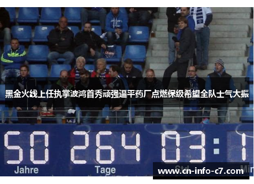 黑金火线上任执掌波鸿首秀顽强逼平药厂点燃保级希望全队士气大振