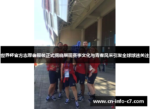 世界杯官方志愿者服装正式揭晓展现赛事文化与青春风采引发全球球迷关注 世界杯官方志愿者服装正式揭晓展现赛事文化与青春风采引发全球球迷关注