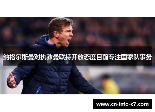 纳格尔斯曼对执教曼联持开放态度目前专注国家队事务 纳格尔斯曼对执教曼联持开放态度目前专注国家队事务