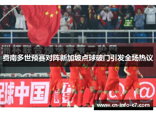 费南多世预赛对阵新加坡点球破门引发全场热议 费南多世预赛对阵新加坡点球破门引发全场热议